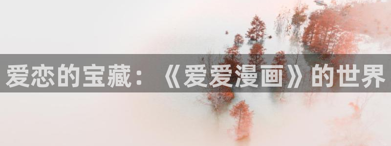 漫蛙漫画(网页入口)18虫虫漫画：爱恋的宝藏：《爱爱漫画》的世界